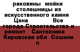 раковины, мойки, столешницы из искусственного камня › Цена ­ 15 000 - Все города Строительство и ремонт » Сантехника   . Кировская обл.,Сошени п.